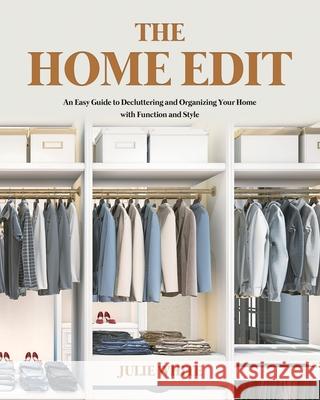 The Home Edit: An Easy Guide to Decluttering and Organizing Your Home with Function and Style Julie White 9781801219785 Rodney Barton