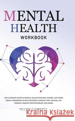Mental Health Workbook: The Ultimate Guide to Mental Health for Men, Women, and Teens (EMDR, Depression in Relationships, Complex PTSD, Trauma Frank Cantrell 9781801219983 Rodney Barton