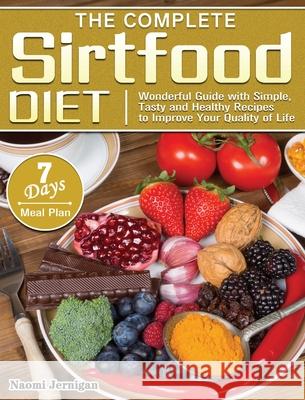 The Complete Sirtfood Diet: Wonderful Guide with Simple, Tasty and Healthy Recipes to Improve Your Quality of Life with 7 Days Meal Plan Naomi Jernigan 9781801241694 Naomi Jernigan