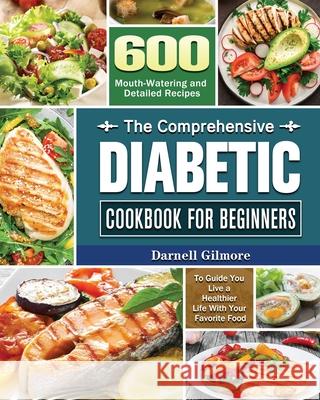 The Comprehensive Diabetic Cookbook for Beginners Darnell M. Gilmore 9781801242127