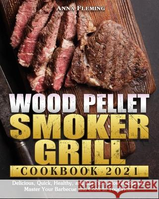 Wood Pellet Smoker Grill Cookbook 2021 Anna Fleming 9781801243315 Anna Fleming