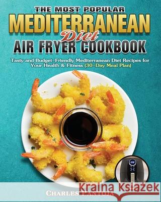 The Most Popular Mediterranean Diet Air Fryer Cookbook Charles Pantoja 9781801243438 Charles Pantoja