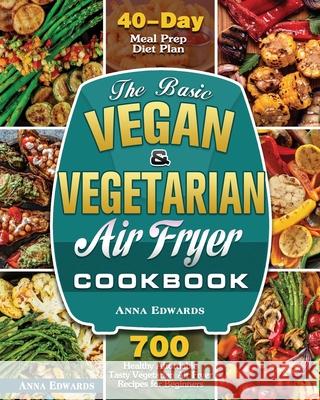 The Basic Vegan & Vegetarian Air Fryer Cookbook Anna Edwards 9781801243476 Anna Edwards