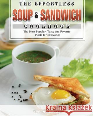 The Effortless Soup & Sandwich Cookbook Todd MacDonald 9781801243490 Todd MacDonald