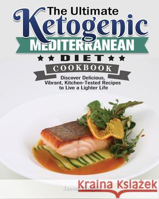 The Ultimate Ketogenic Mediterranean Diet Cookbook Jason Vaughn 9781801243537 Jason Vaughn