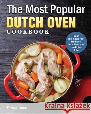 The Most Popular Dutch Oven Cookbook Vernon Dunn 9781801243551 Vernon Dunn