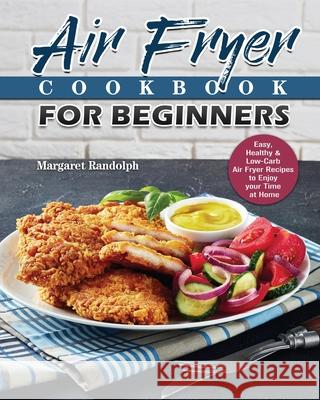 Air Fryer Cookbook For Beginners Margaret Randolph 9781801243575 Margaret Randolph