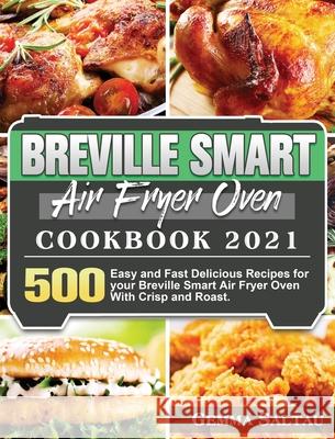 Breville Smart Air Fryer Oven Cookbook 2021: 500 Easy and Fast Delicious Recipes for your Breville Smart Air Fryer Oven With Crisp and Roast. Gemma Saltau 9781801245494 Gemma Saltau