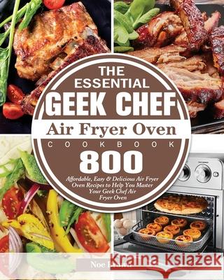 The Essential Geek Chef Air Fryer Oven Cookbook Noe Brown   9781801246040 Noe Brown