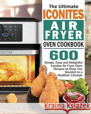 The Ultimate Iconites Air Fryer Oven Cookbook Darlene Weber   9781801246125 Darlene Weber