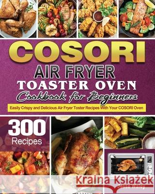 Cosori Air Fryer Toaster Oven Cookbook for Beginners Jesse Waley   9781801246163 Jesse Waley