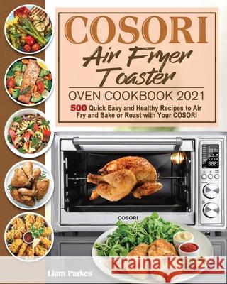 COSORI Air Fryer Toaster Oven Cookbook 2021 Liam Parkes   9781801246187 Liam Parkes