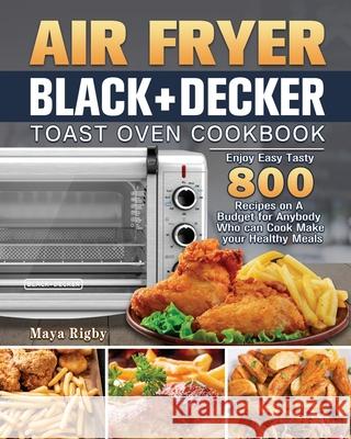 Air Fryer BLACK+DECKER Toast Oven Cookbook Maya Rigby 9781801246347 Maya Rigby