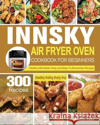 Innsky Air Fryer Oven Cookbook for Beginners Heather Reed   9781801246668 Heather Reed