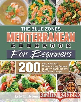 The Blue Zones Mediterranean Diet Cookbook for Beginners Lyle Christensen 9781801249423