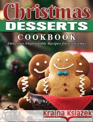 Christmas Desserts Cookbook: Delicious Dependable Recipes for Christmas John Stricklin 9781801249454 John Stricklin