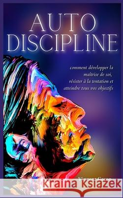 Autodiscipline: L'art et la science de la discipline: comment développer la maîtrise de soi, résister à la tentation et atteindre tous Caron, Vincent 9781801252843 Vincent Caron