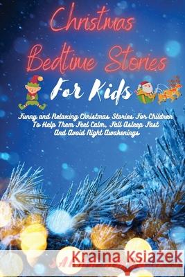 Christmas Bedtime Stories for Kids: Funny and Relaxing Christmas Stories For Children To Help Them Feel Calm, Fall Asleep Fast And Avoid Night Awakeni Sarah Amon 9781801255462 Sarah Amon