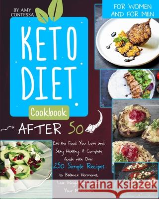 Keto Diet Cookbook After 50: Eat the Food You Love and Stay Healthy. A Complete Guide with Over 250 Simple Recipes to Balance Hormones, Lose Weight Amy Contessa 9781801257459 Charlie Creative Lab