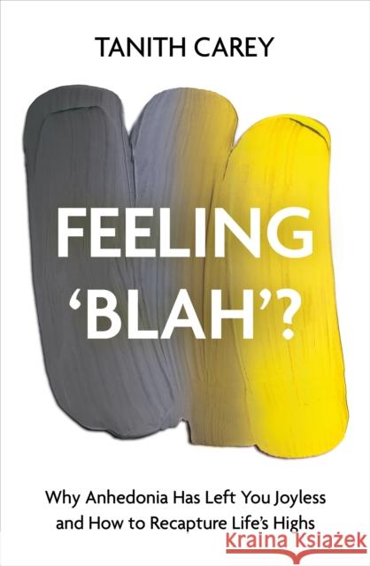 Feeling 'Blah'?: Why Life Feels Joyless and How to Recapture Its Highs Tanith Carey 9781801292375