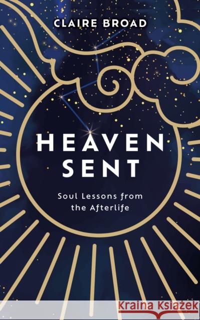 Heaven Sent: Soul Lessons from the Afterlife Claire Broad 9781801292719 Welbeck Publishing Group