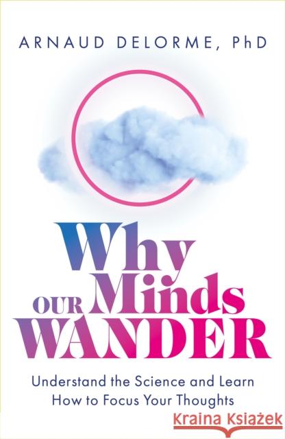 Why Our Minds Wander: Discover the Science Behind Where We Go When Our Thoughts Drift and How to Focus Your Thinking Arnaud Delorme 9781801292788 Welbeck Balance