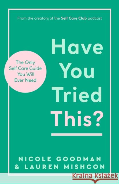 Have You Tried This?: The Only Self Care Book You Will Ever Need Nicole Goodman 9781801293167