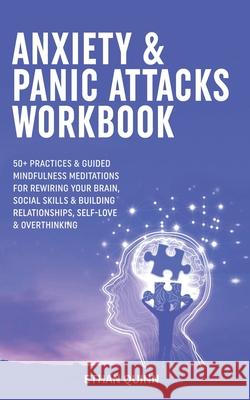 Anxiety & Panic Attacks Workbook: 50+ Practices & Guided Mindfulness Meditations For Rewiring Your Brain, Social Skills & Building Relationships, Self Ethan Quinn 9781801340090