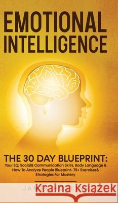 Emotional Intelligence - The 30 Day Blueprint: Your EQ, Social& Communication Skills, Body Language & How To Analyze People Blueprint- 75+ Exercises& James Hoskins 9781801340779 Sam Gavin