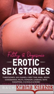 Filthy& Orgasmic Erotic Sex Stories: Threesomes, Sex Games, First Time Anal, BDSM, Gangbangs, MILFs, Femdom, Lesbian, Wife Swapping, Cuckold & More! ( Rachael Richards 9781801340854 Sam Gavin