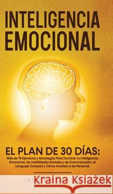 Inteligencia Emocional - El Plan de 30 Días: Más de 75 Ejercicios y Estrategias Para Dominar tu Inteligencia Emocional, las Habilidades Sociales y de Hoskins, James 9781801340915 Sam Gavin