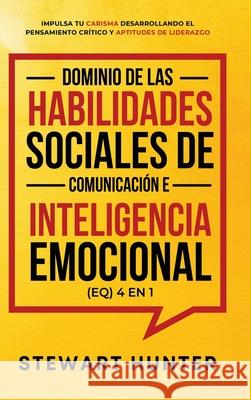 Dominio de las Habilidades Sociales de Comunicación e Inteligencia Emocional (EQ) 4 en 1 Hunter, Stewart 9781801342643