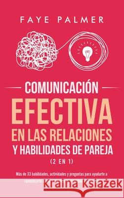 Comunicación Efectiva en las Relaciones y Habilidades de Pareja (2 en 1): Más de 33 habilidades, actividades y preguntas para ayudarte a comunicarte m V, Faye 9781801342667 Devon House Press