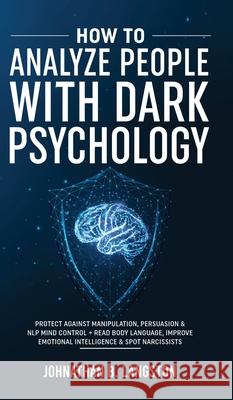 How To Analyze People With Dark Psychology: Protect Against Manipulation, Persuasion & NLP Mind Control + Read Body Language, Improve Emotional Intell Johnathan B 9781801343633