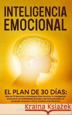 Inteligencia Emocional - El: Más de 75 Ejercicios y Estrategias Para Dominar tu Inteligencia Emocional, las Habilidades Sociales y de Comunicación, Hoskins, James 9781801343916 Sam Gavin