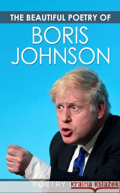 The Beautiful Poetry of Boris Johnson Poetry Gem 9781801345545 Poetry Gem