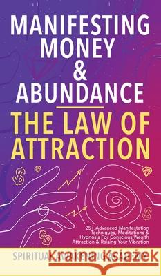 Manifesting Money & Abundance Blueprint - The Law Of Attraction: 25+ Advanced Manifestation Techniques, Meditations & Hypnosis For Conscious Wealth At Spiritual Awakening Academy 9781801348010 Dogo Capital Ltd