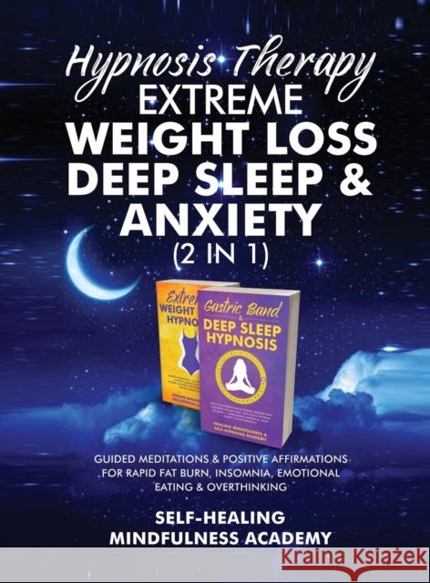 Hypnosis Therapy- Extreme Weight Loss, Deep Sleep & Anxiety (2 in 1): Guided Meditations & Positive Affirmations For Rapid Fat Burn, Insomnia, Emotion Self-Healing Mindfulness Academy 9781801348935 Evie Milne