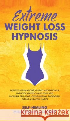 Extreme Weight Loss Hypnosis: Positive Affirmations, Guided Meditations & Hypnotic Gastric Band For Rapid Fat Burn, Self-Love, Overthinking, Emotion Self-Healing Mindfulness Academy 9781801348973 Evie Milne