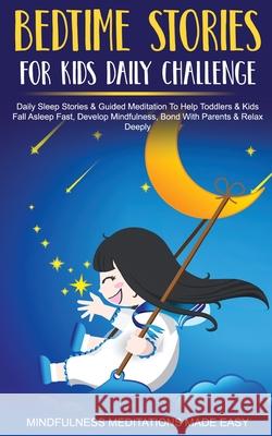 Bedtime Stories For Kids Daily Challenge Daily Sleep Stories & Guided Meditation To Help Toddlers& Kids Fall Asleep Fast, Develop Mindfulness, Bond With Parents & Relax Deeply Mindfulness Meditations Made Easy 9781801349680 Meditation Made Effortless