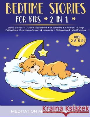 Bedtime Stories For Kids (2 in 1)Sleep Stories& Guided Meditation For Toddlers& Children To Help Fall Asleep, Overcome Anxiety& Insomnia + Relaxation& Meditation Made Effortless 9781801349697 Meditation Made Effortless
