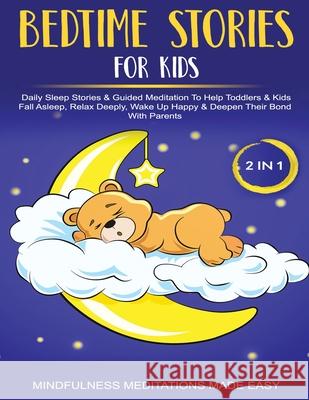 Bedtime Stories For Kids (2 in 1)Daily Sleep Stories& Guided Meditations To Help Kids & Toddlers Fall Asleep, Wake Up Happy& Deepen Their Bond With Pa Mindfulness Meditation Mad 9781801349703 Mindfulness Meditations Made Easy