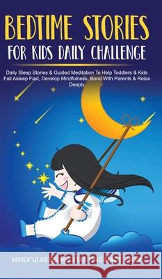 Bedtime Stories For Kids Daily Challenge Daily Sleep Stories & Guided Meditation To Help Toddlers& Kids Fall Asleep Fast, Develop Mindfulness, Bond Wi Mindfulness Meditations Mad 9781801349819 Meditation Made Effortless