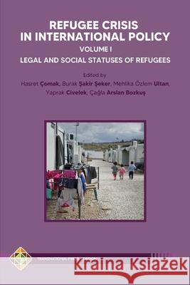 Refugee Crisis in International Policy, Volume I - Legal and Social Statuses of Refugees Burak Şakir Şeker Mehlika  9781801350105 Transnational Press London