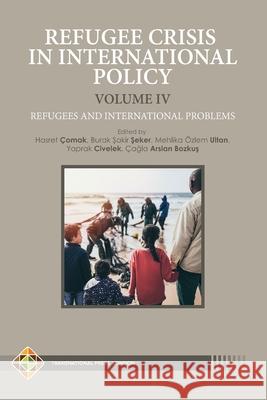 Refugee Crisis in International Policy, Volume IV - Refugees and International Challenges Burak Şakir Şeker Mehlika  9781801350167 Transnational Press London