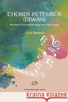 Chords in Tembûr (Diwan): Notation of ten Kurdish songs with their chords Yade Shakeri, Chia Parvizpur 9781801350389 Transnational Press London