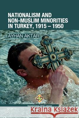 Nationalism and Non-Muslim Minorities in Turkey, 1915 - 1950 Ayhan Aktar 9781801350426 Transnational Press London