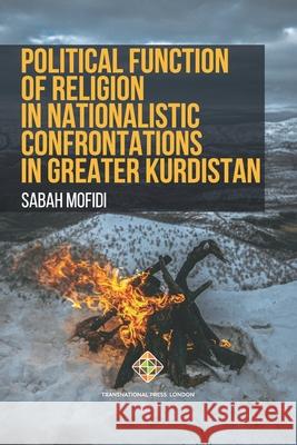 Political Function of Religion in Nationalistic Confrontations in Greater Kurdistan Sabah Mofidi 9781801351089 Transnational Press London