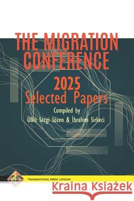 The Migration Conference 2025 Selected Papers Ibrahim Sirkeci ?lk? Sezgi S?zen 9781801351683
