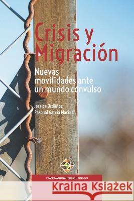 Crisis y Migración: Nuevas movilidades ante un mundo convulso García Macías, Pascual G. 9781801351768 Transnational Press London